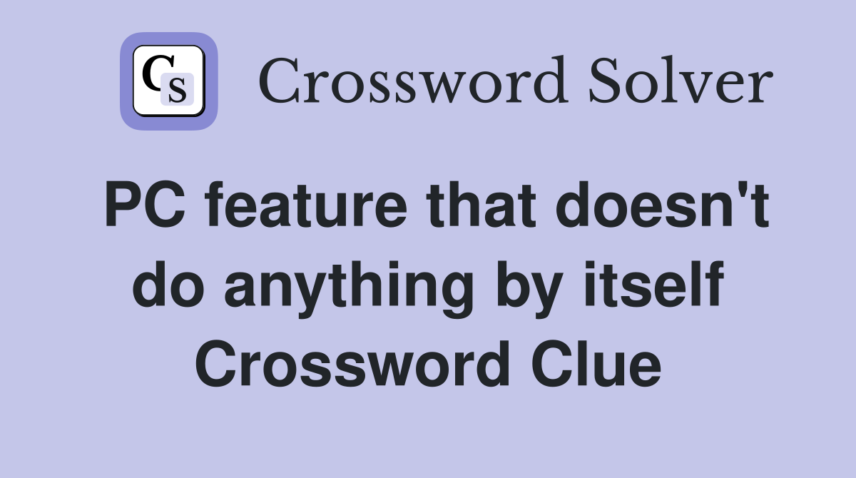 PC feature that doesn't do anything by itself Crossword Clue
