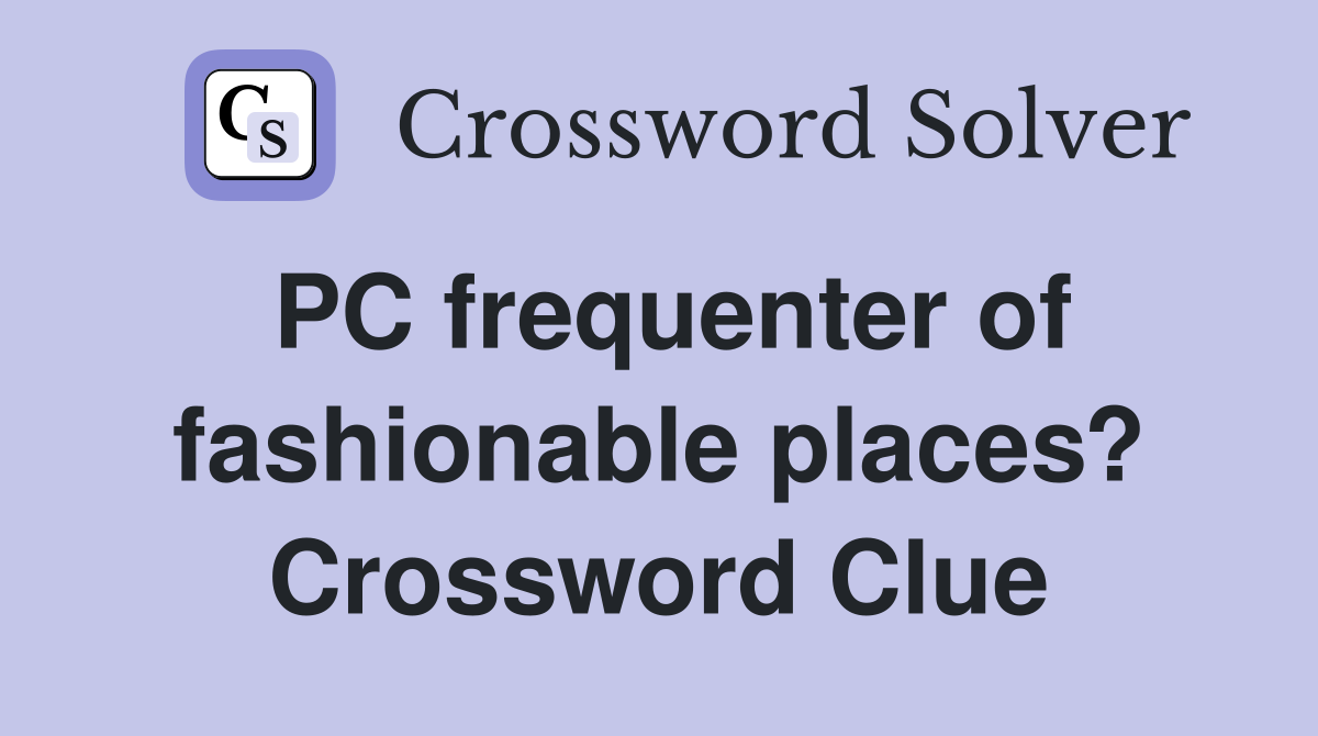 PC frequenter of fashionable places? Crossword Clue