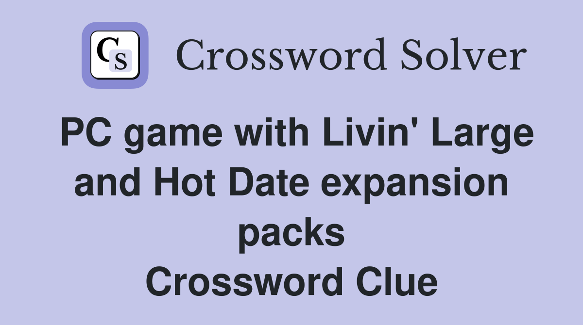 PC game with Livin' Large and Hot Date expansion packs Crossword Clue
