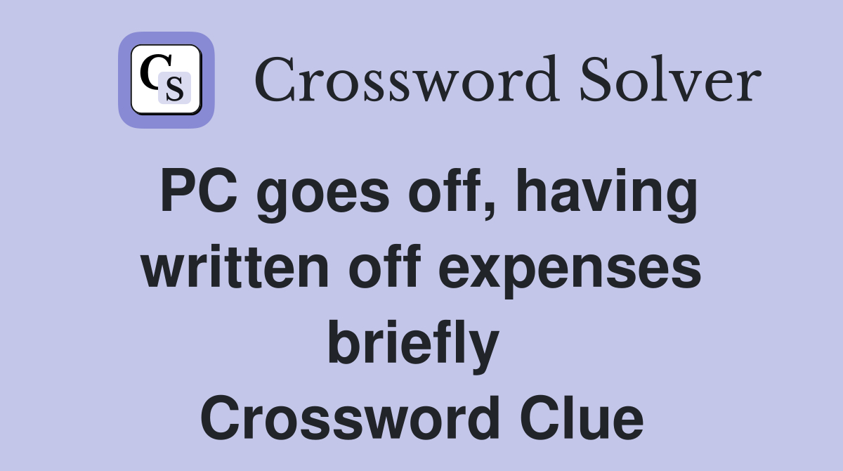 PC goes off, having written off expenses briefly  Crossword Clue