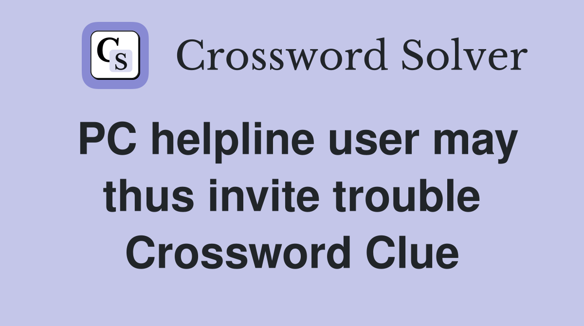 PC helpline user may thus invite trouble Crossword Clue