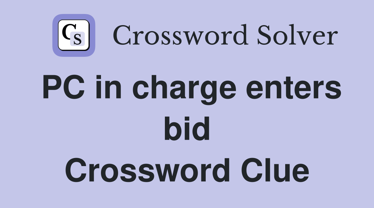 PC in charge enters bid Crossword Clue