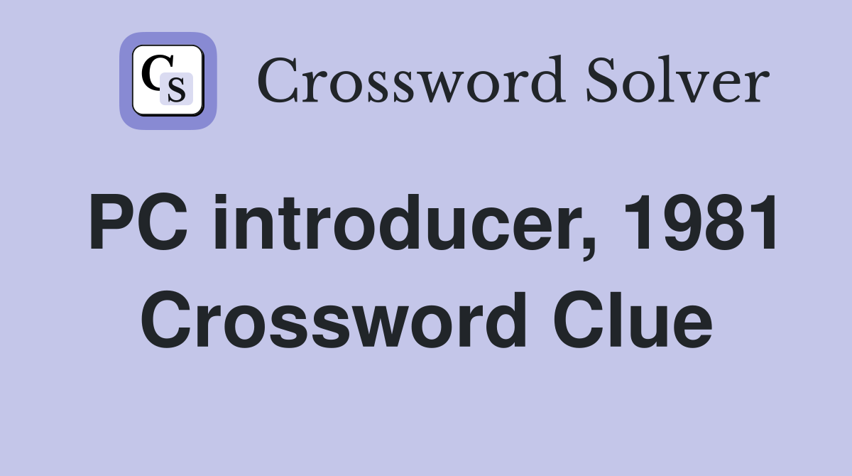 PC introducer, 1981 Crossword Clue