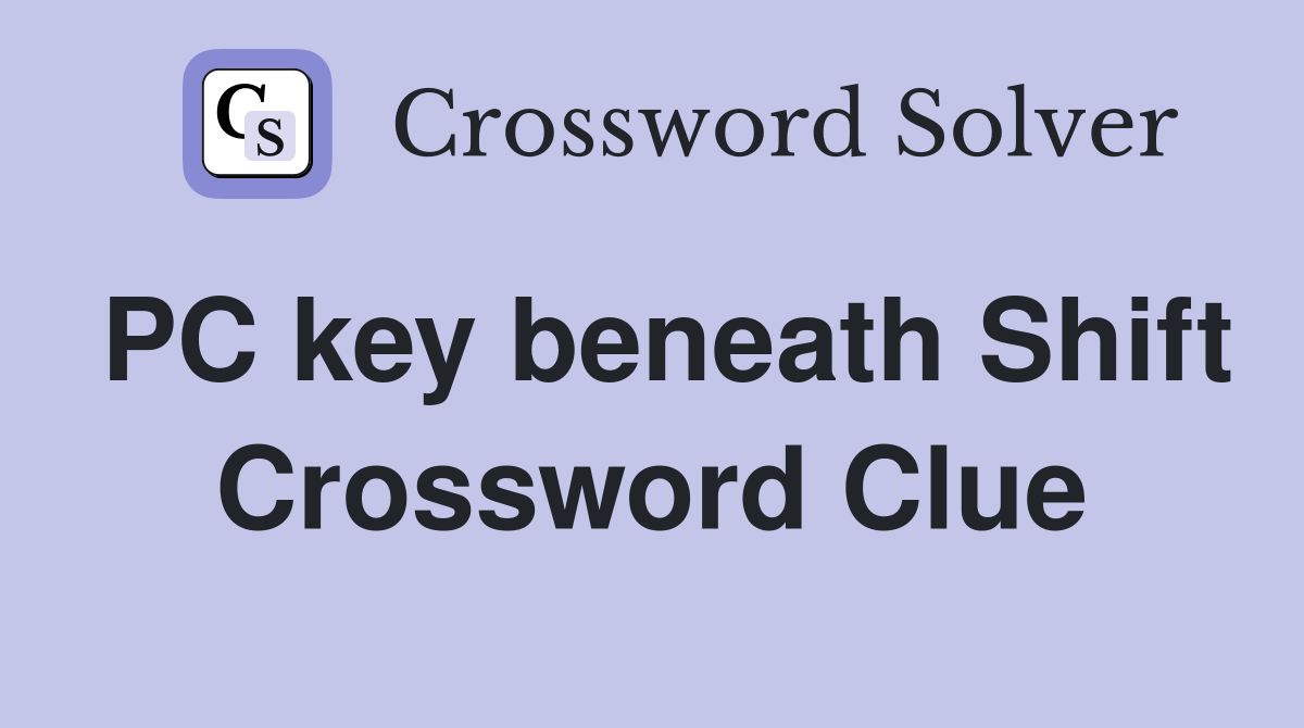 PC key beneath Shift Crossword Clue