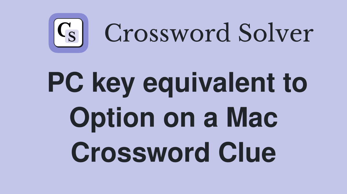 PC key equivalent to Option on a Mac Crossword Clue