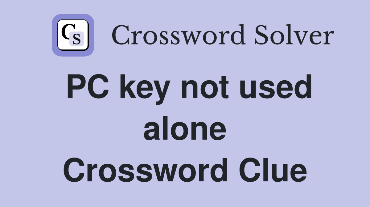 PC key not used alone Crossword Clue