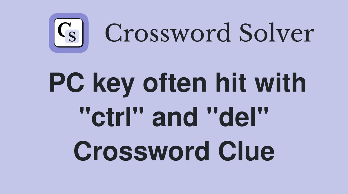 PC key often hit with "ctrl" and "del" Crossword Clue