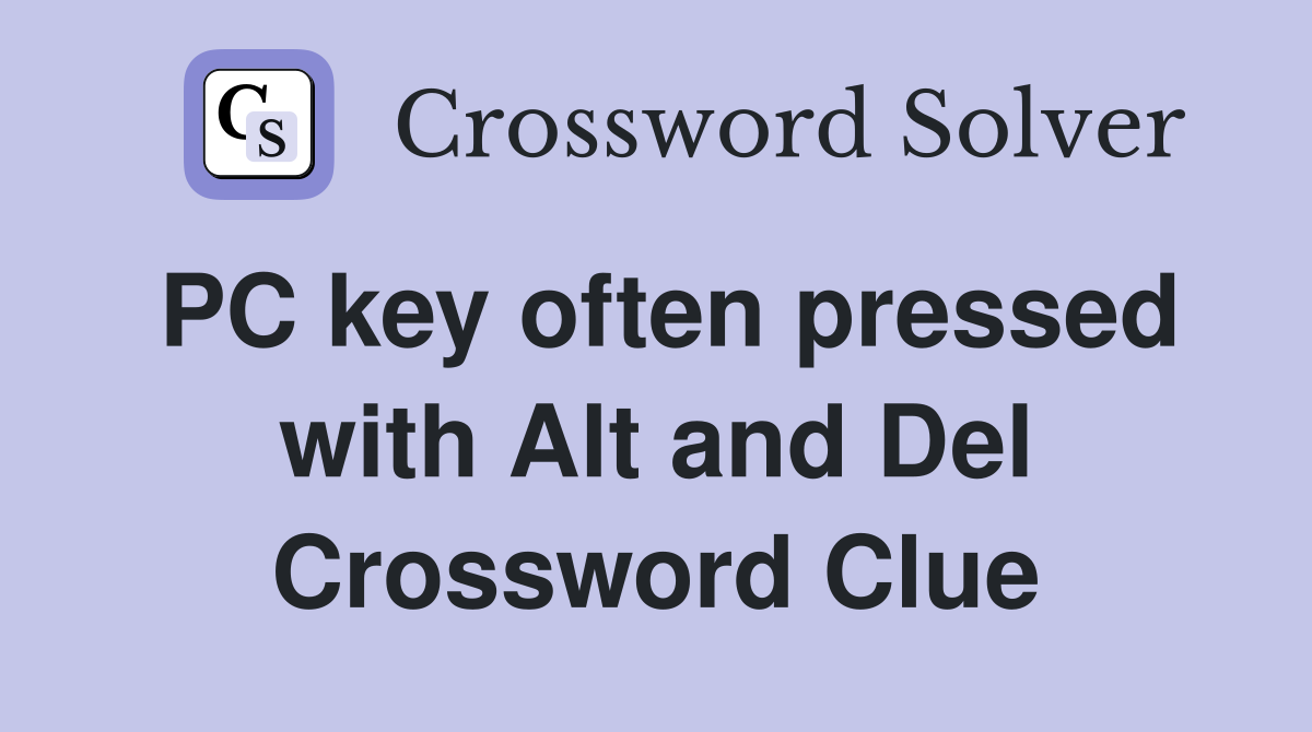 PC key often pressed with Alt and Del Crossword Clue