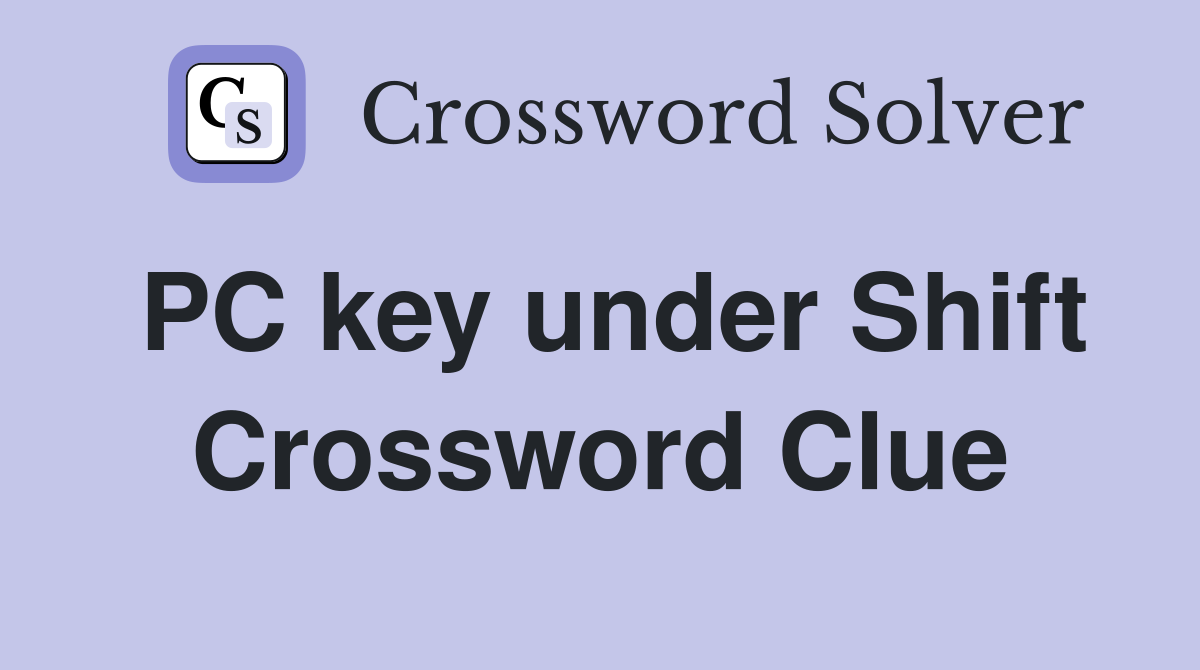 PC key under Shift Crossword Clue