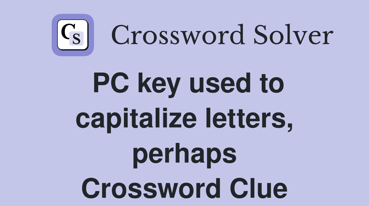 PC key used to capitalize letters, perhaps Crossword Clue