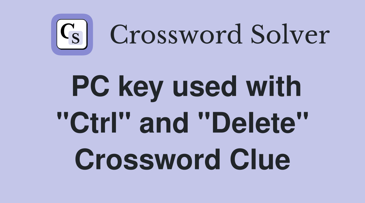 PC key used with "Ctrl" and "Delete" Crossword Clue