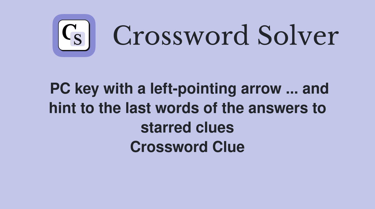 PC key with a left-pointing arrow ... and hint to the last words of the answers to starred clues Crossword Clue