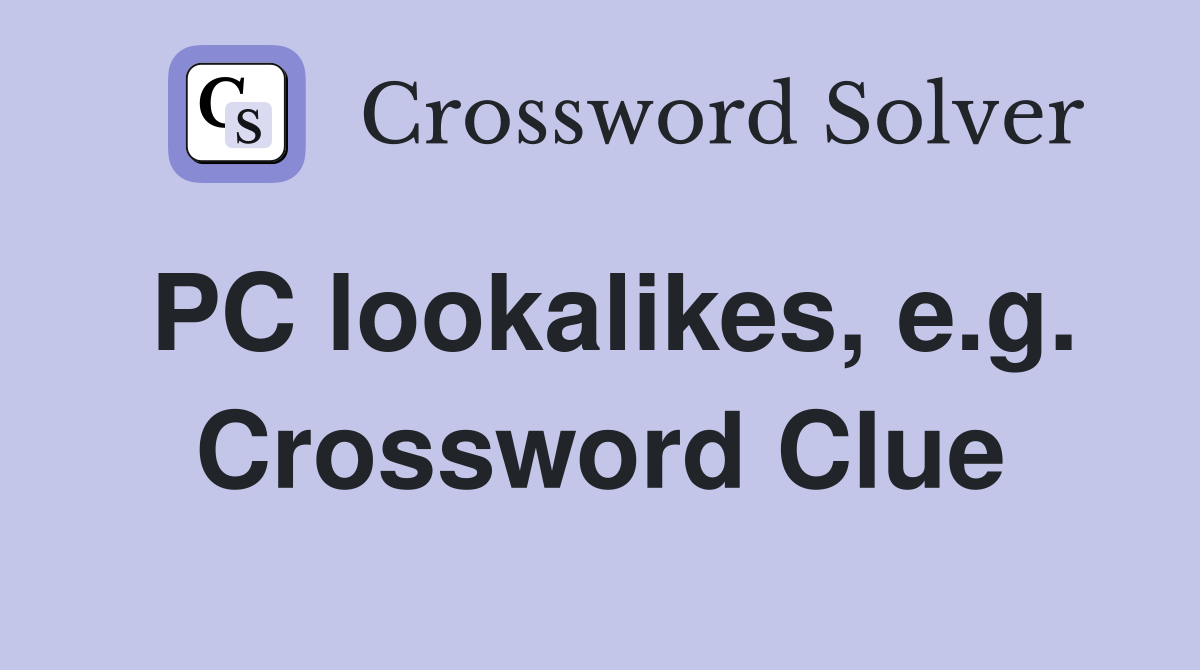 PC lookalikes, e.g. Crossword Clue