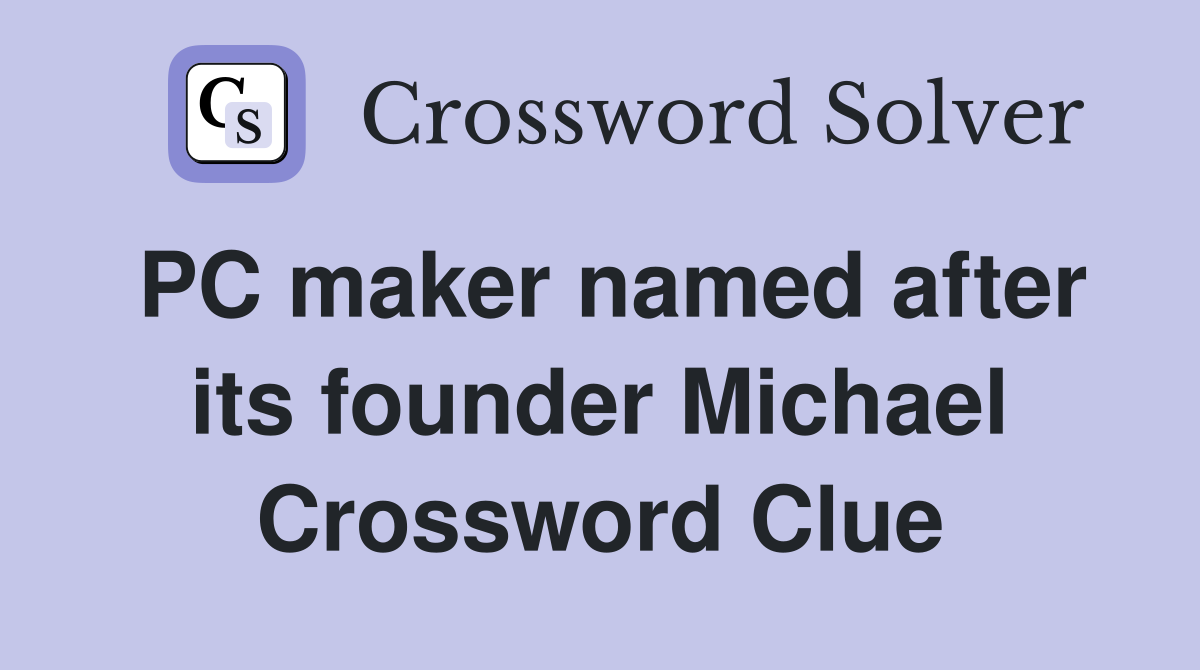 PC maker named after its founder Michael Crossword Clue