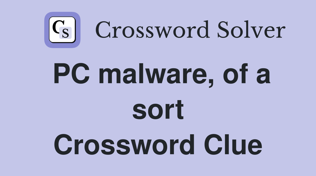 PC malware, of a sort Crossword Clue