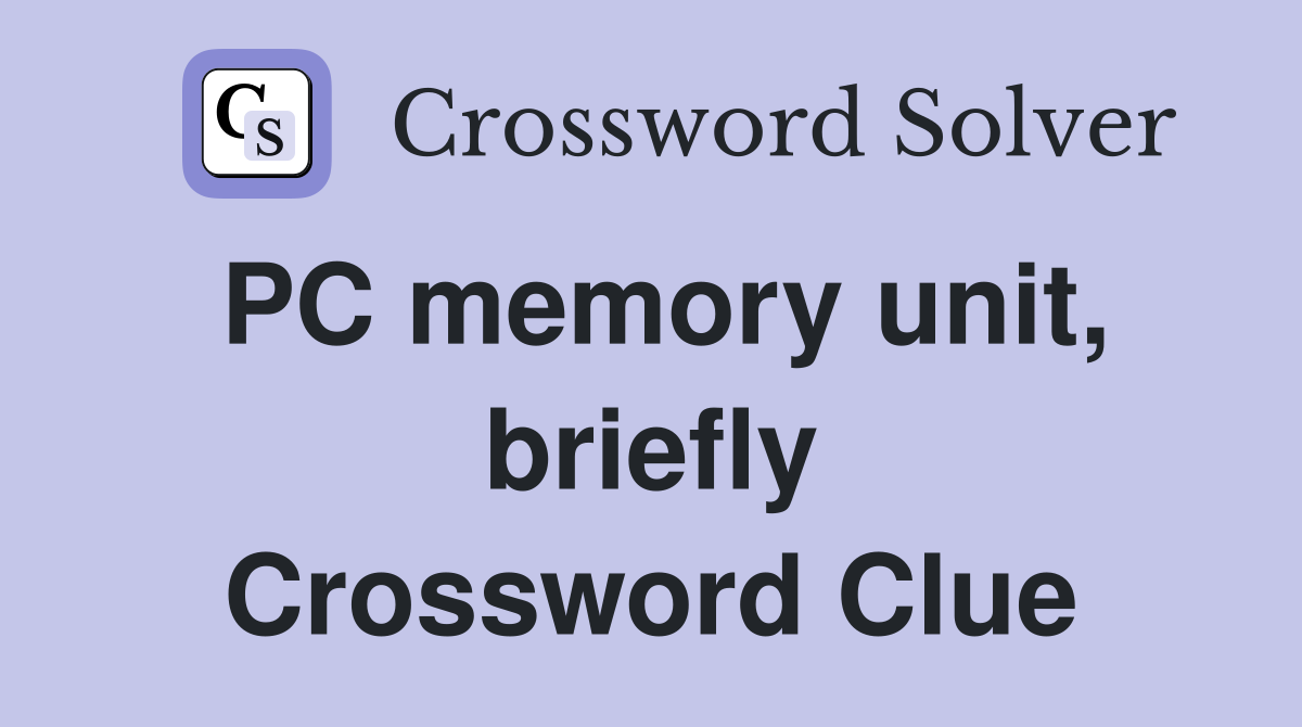 PC memory unit, briefly Crossword Clue