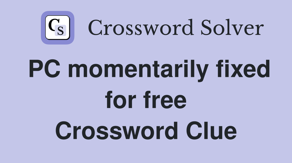 PC momentarily fixed for free Crossword Clue