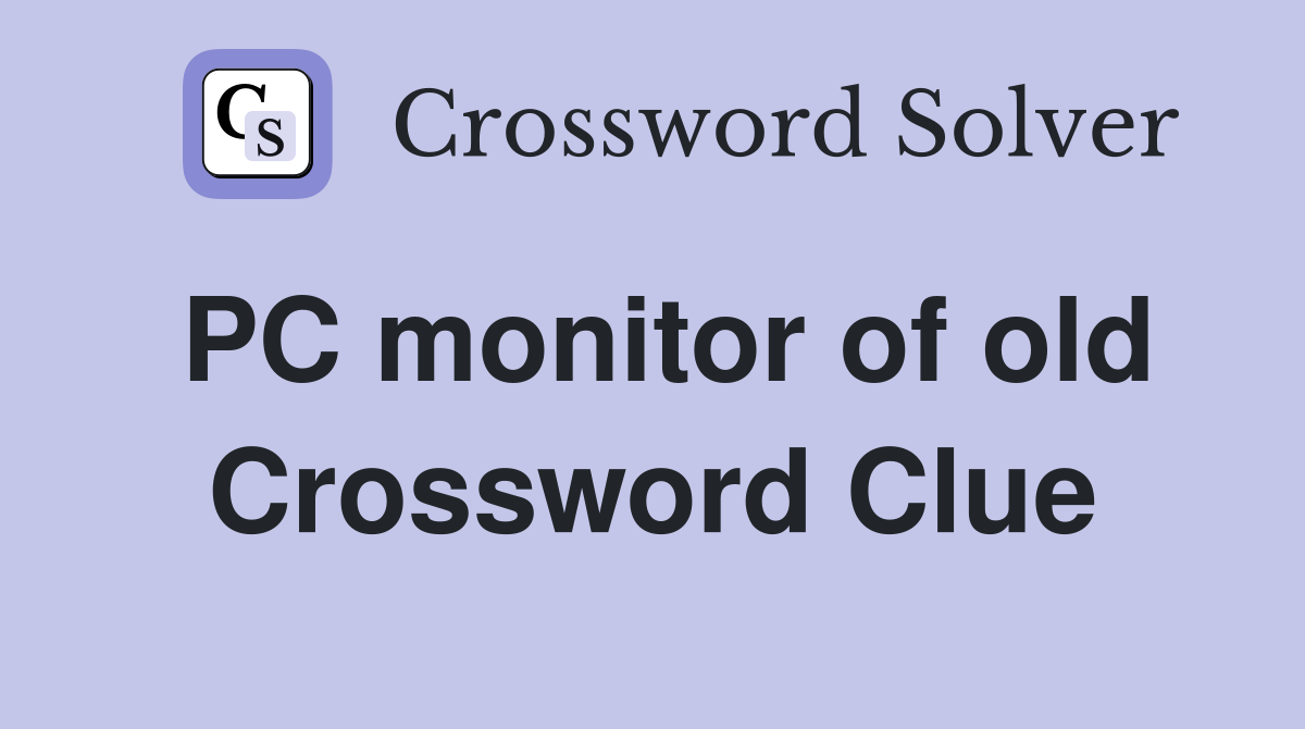 PC monitor of old Crossword Clue