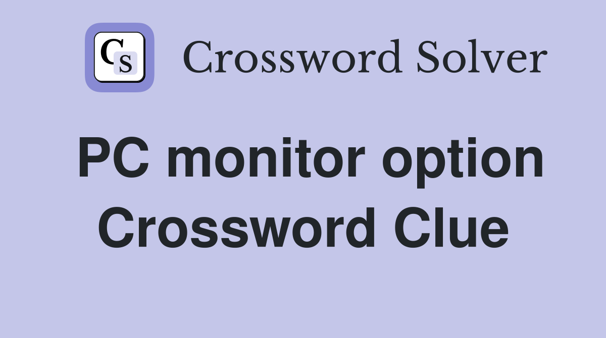 PC monitor option Crossword Clue
