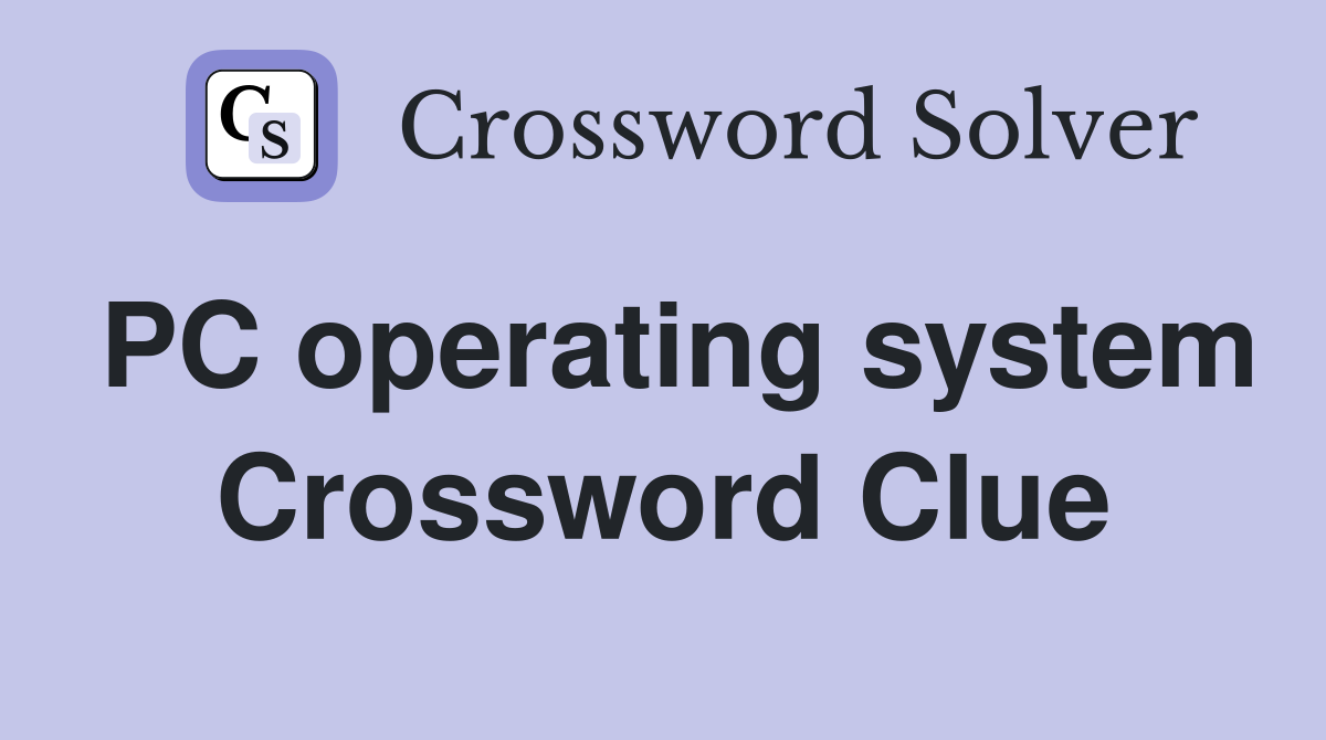 PC operating system Crossword Clue