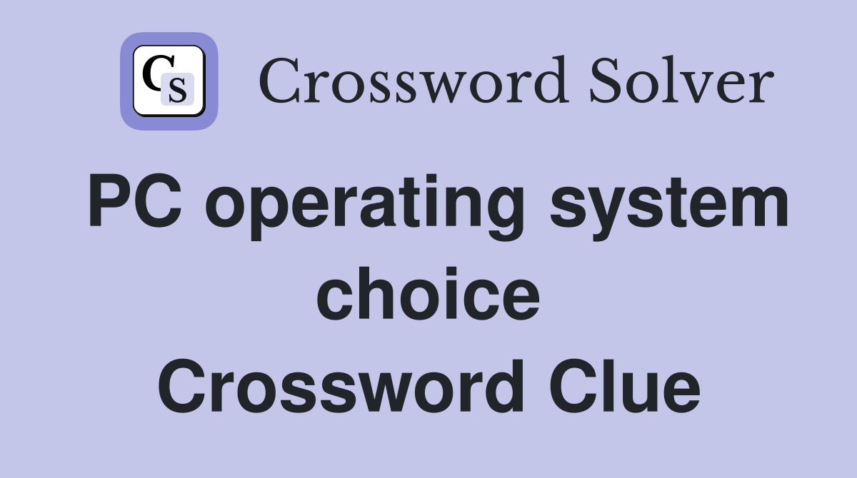 PC operating system choice Crossword Clue
