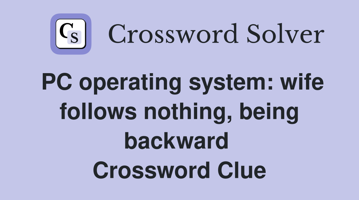 PC operating system: wife follows nothing, being backward  Crossword Clue