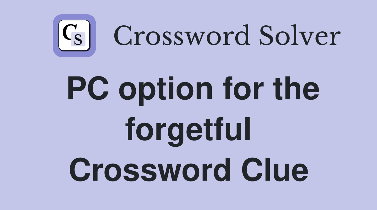 PC option for the forgetful Crossword Clue