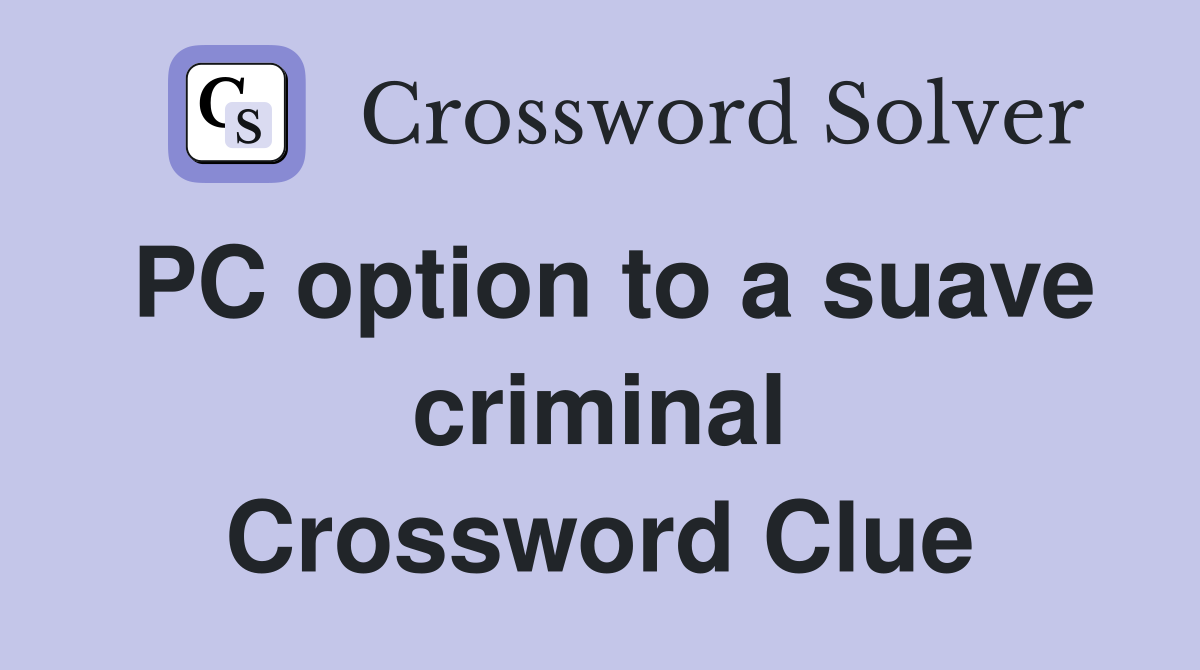 PC option to a suave criminal Crossword Clue
