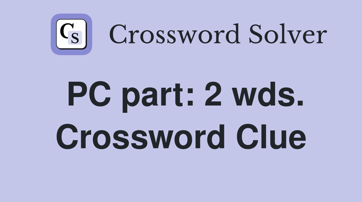 PC part: 2 wds. Crossword Clue