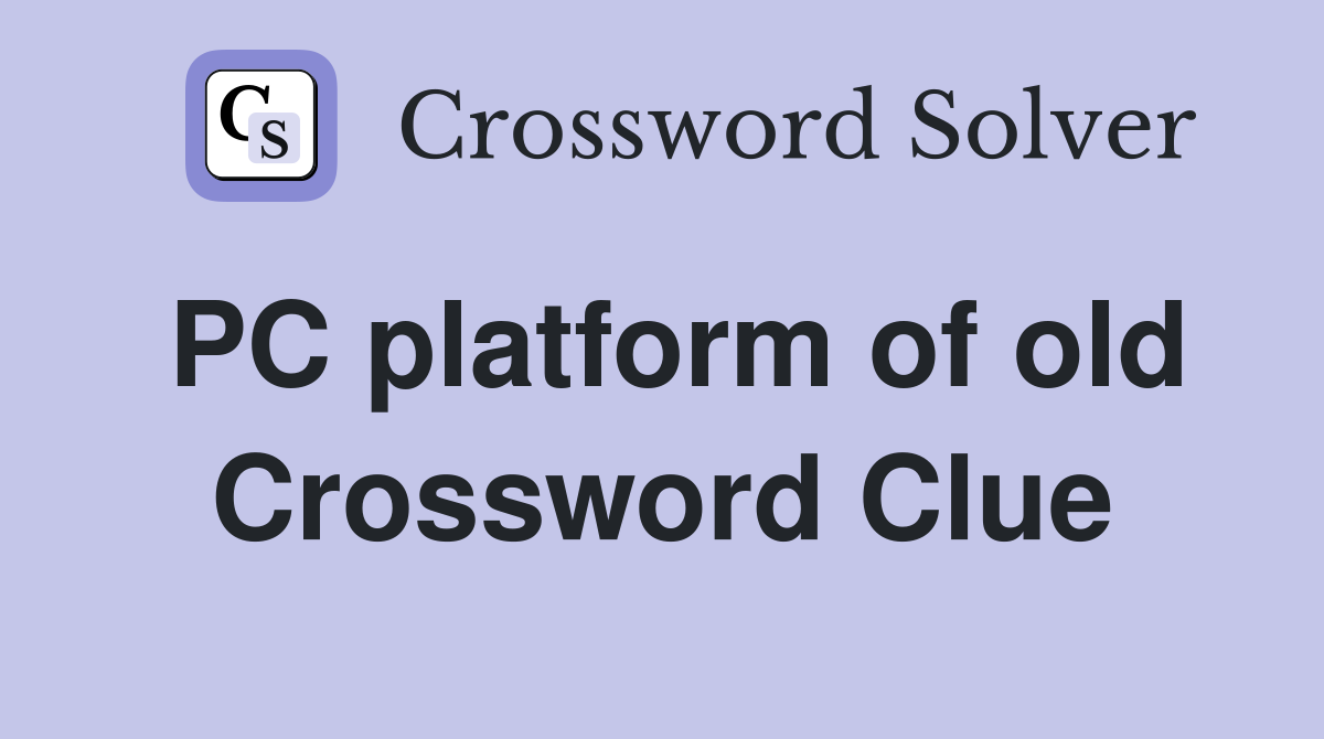 PC platform of old Crossword Clue