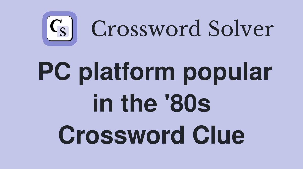 PC platform popular in the '80s Crossword Clue
