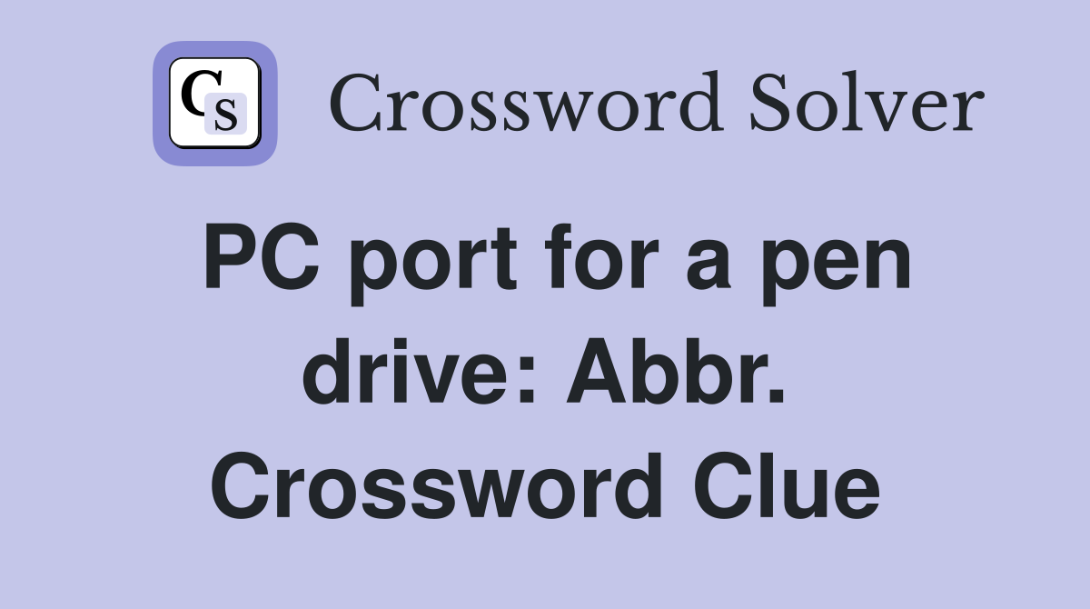 PC port for a pen drive: Abbr. Crossword Clue