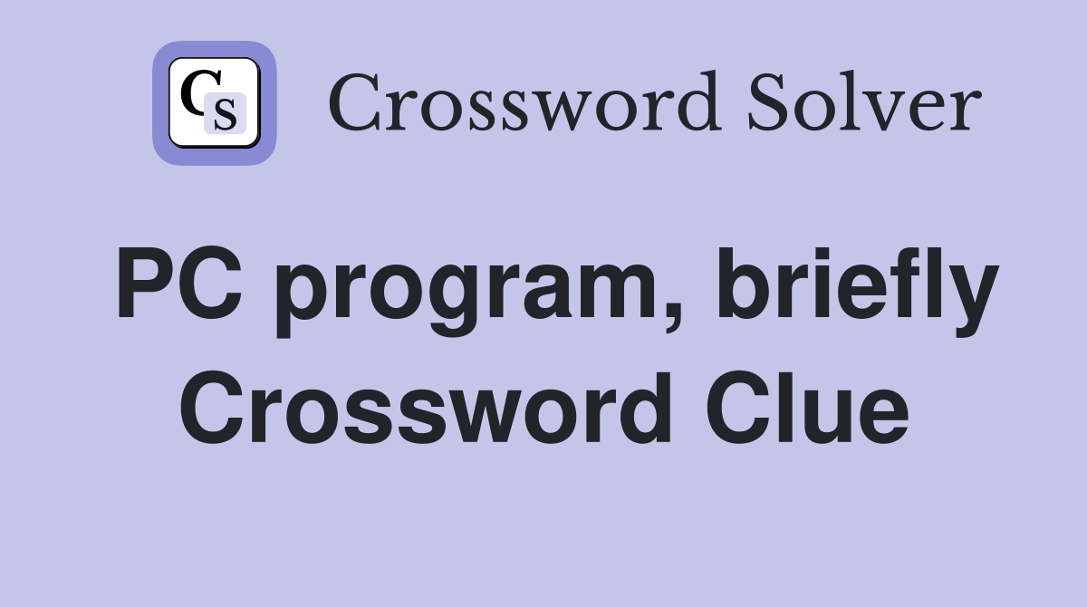 PC program, briefly Crossword Clue