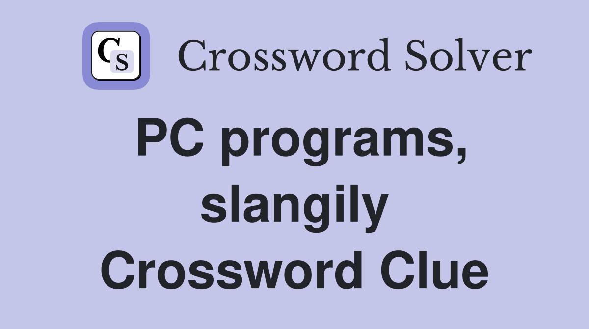 PC programs, slangily Crossword Clue
