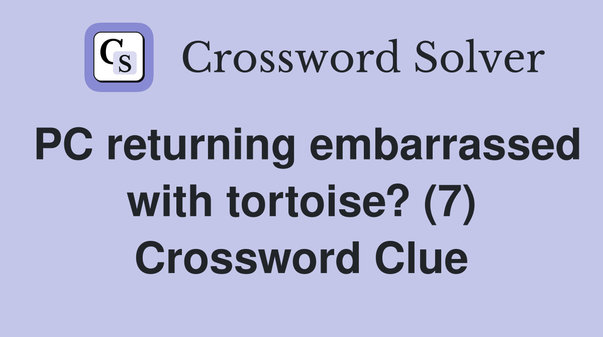 PC returning embarrassed with tortoise? (7) Crossword Clue