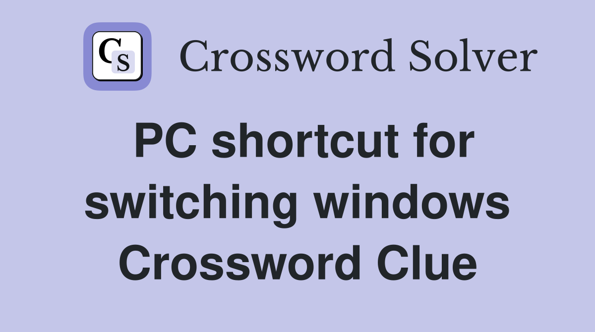 PC shortcut for switching windows Crossword Clue