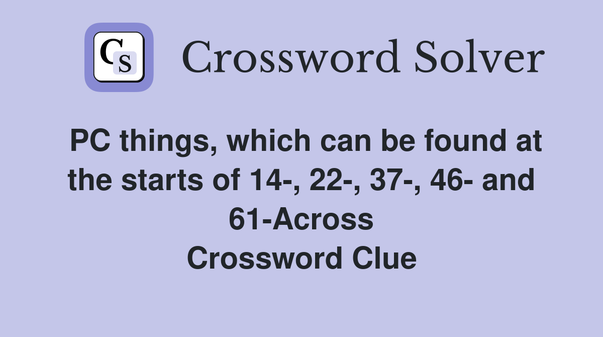 PC things, which can be found at the starts of 14-, 22-, 37-, 46- and 61-Across Crossword Clue
