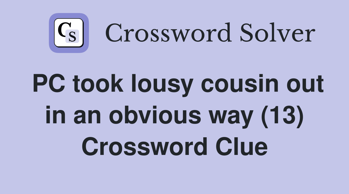 PC took lousy cousin out in an obvious way (13) Crossword Clue