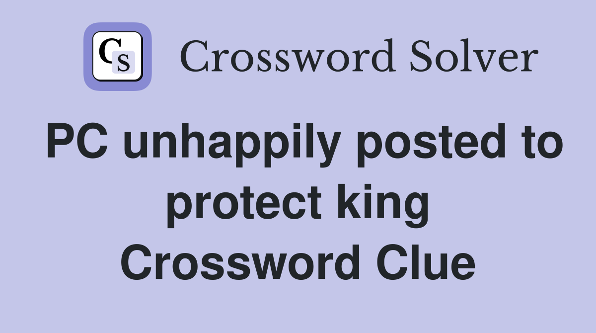 PC unhappily posted to protect king Crossword Clue