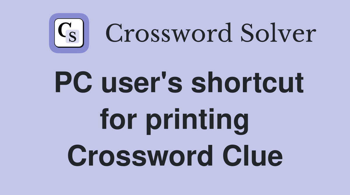 PC user's shortcut for printing Crossword Clue