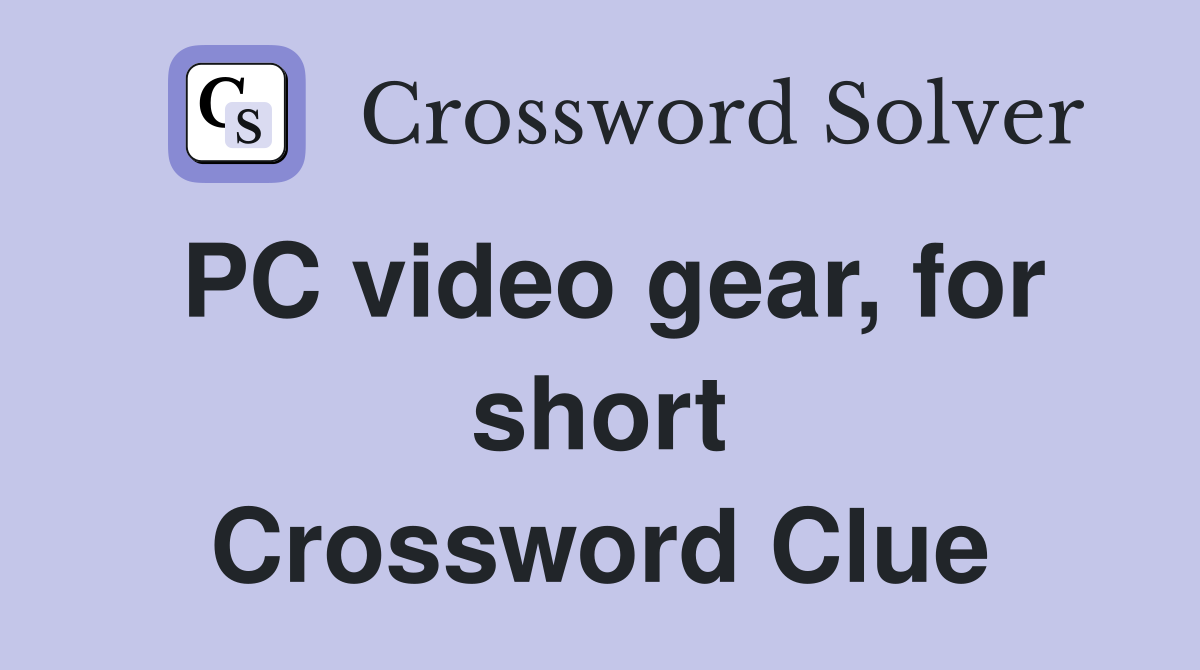 PC video gear, for short Crossword Clue