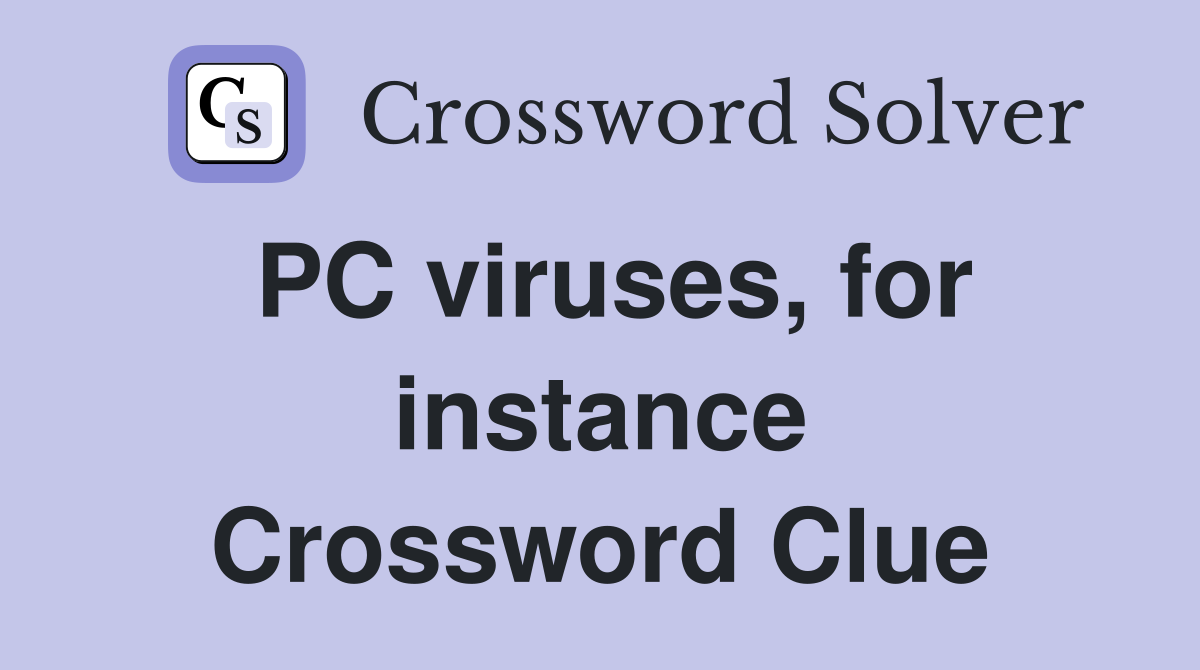PC viruses, for instance Crossword Clue