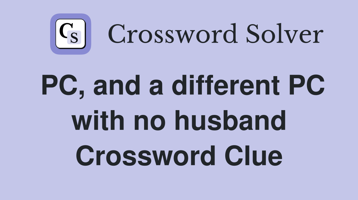 PC, and a different PC with no husband Crossword Clue