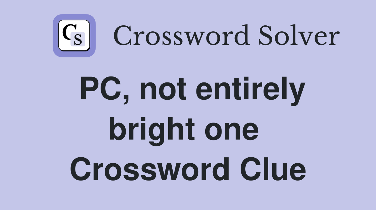 PC, not entirely bright one  Crossword Clue