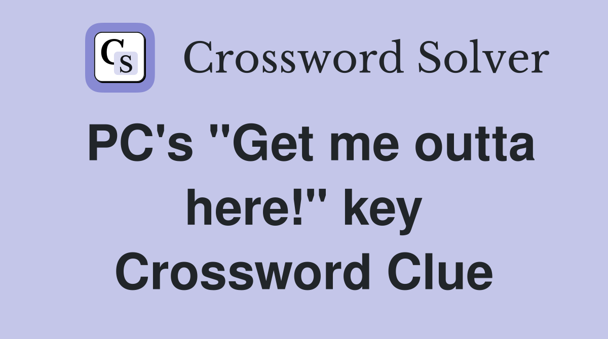 PC's "Get me outta here!" key Crossword Clue