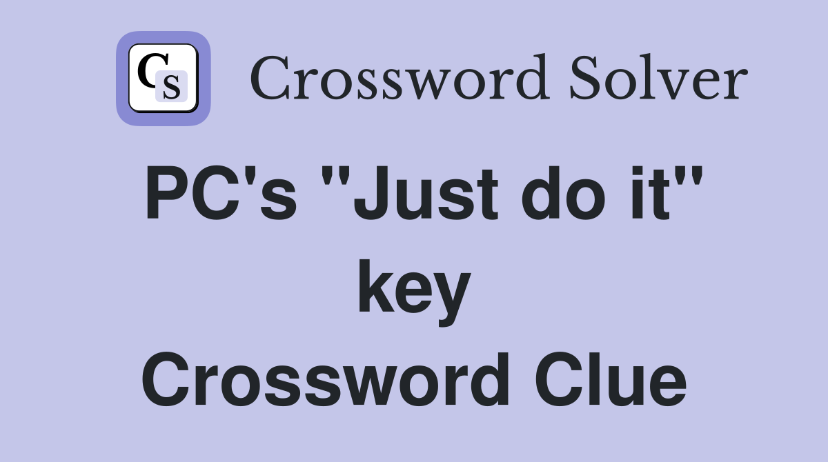 PC's "Just do it" key Crossword Clue