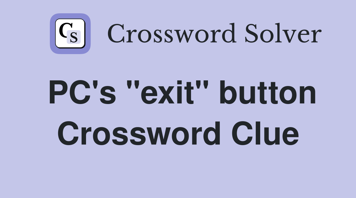 PC's "exit" button Crossword Clue