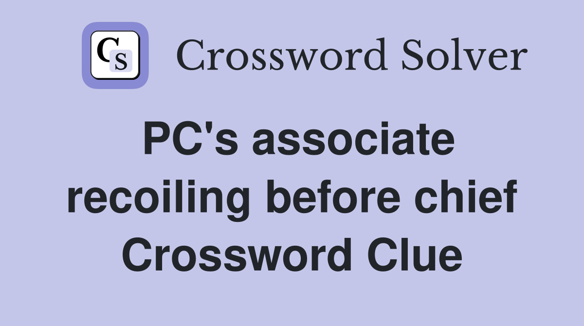 PC's associate recoiling before chief Crossword Clue