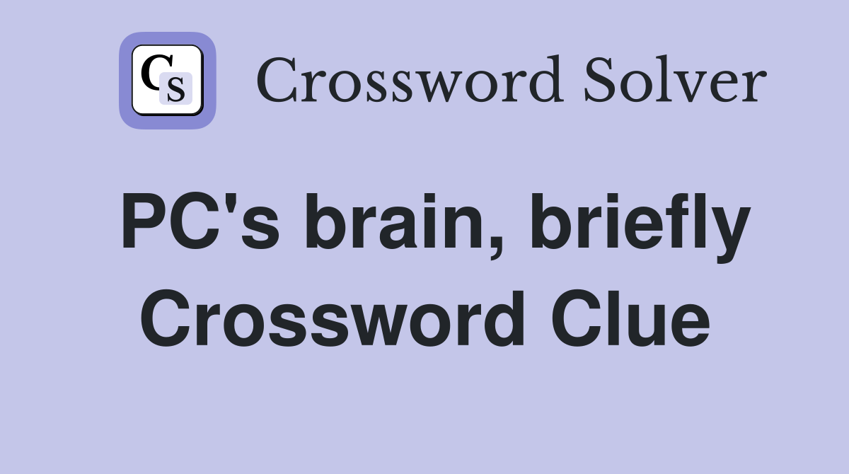 PC's brain, briefly Crossword Clue