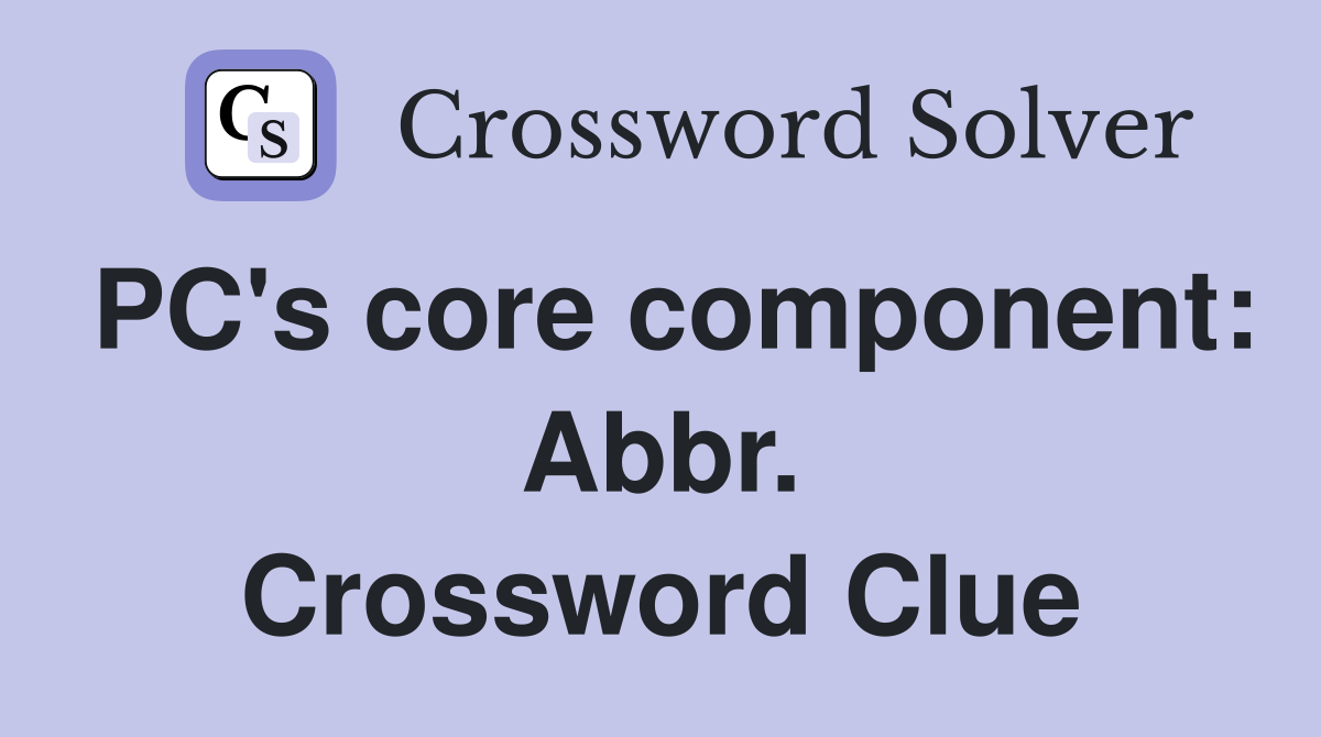 PC's core component: Abbr. Crossword Clue